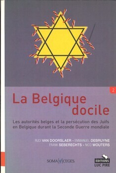 La Belgique docile. Les autorités belges et la persécution des Juifs en Belgique durant la Seconde Guerre mondiale. 2